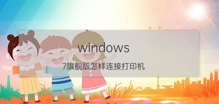 windows 7旗舰版怎样连接打印机 电脑怎么无线连接EPSON打印机？